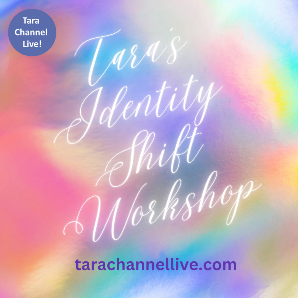 Tara Channel Live! Tara's Identity Shift Workshop - Featuring Tara as channeled by Katharina Notarianni