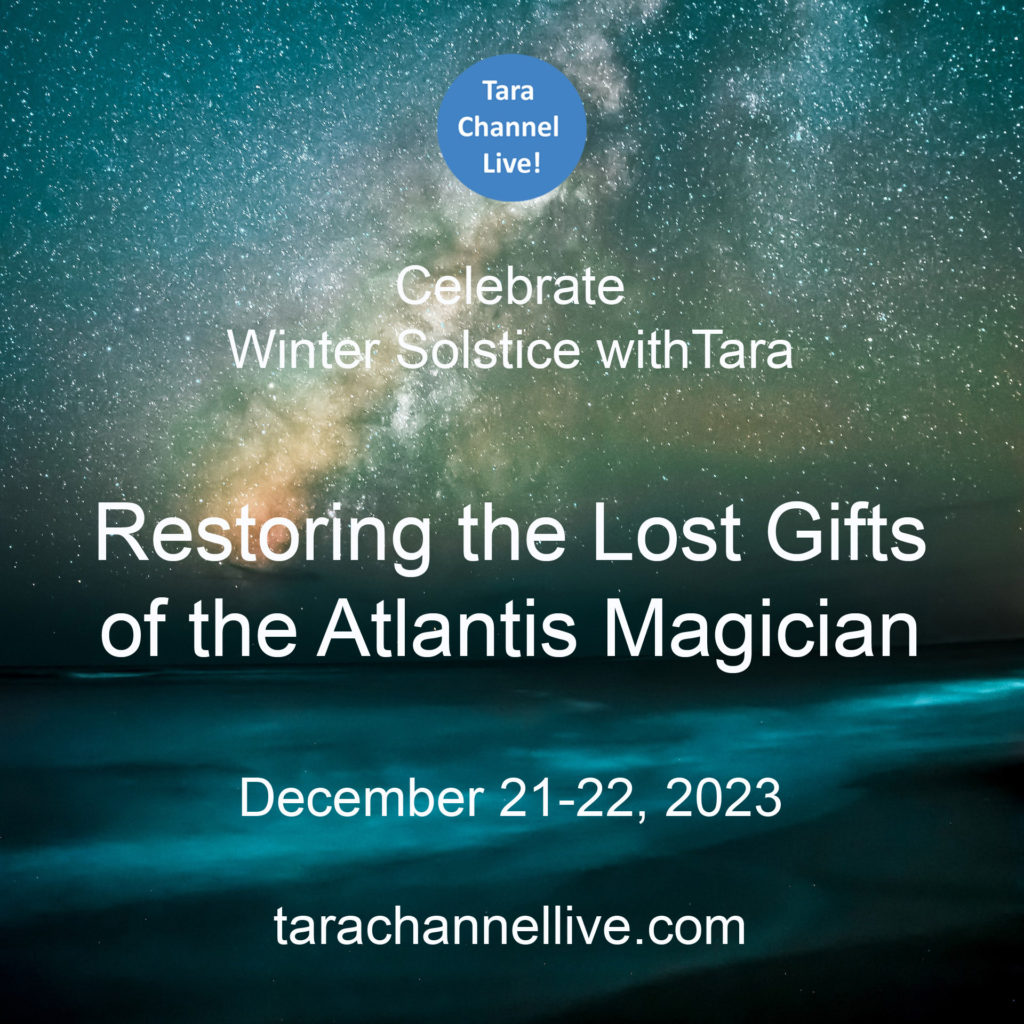 Celebrate Winter Solstice with Tara - December 21-22, 2023 - featuring Tara as channeled by Katharina Notarianni - Restoring the Lost Gifts of the Atlantis Magician
