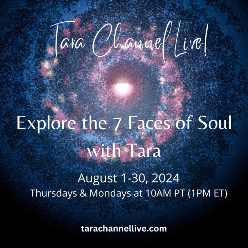 Explore the 7 Faces of Soul with Tara - August 1-30, 2024 - featuring Tara as channeled by Katharina Notarianni - https://tarachannellive.com