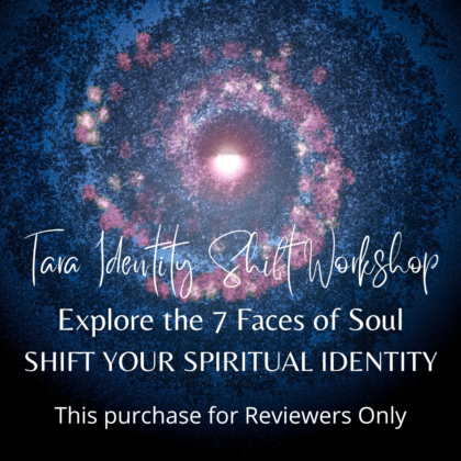Reviewers Only - Tara Identity Shift Workshop - Explore the 7 Faces of Soul - https://tarachannellive.com