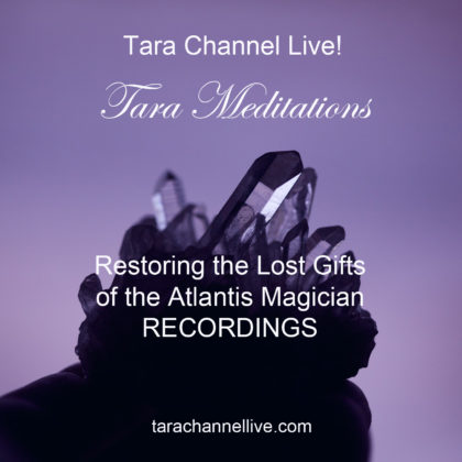 Tara Channel Live - Restoring the Lost Gifts of the Atlantis Magician EVENT RECORDINGS